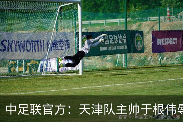 中足联官方：天津队主帅于根伟辱骂裁判 停赛5场罚款5万